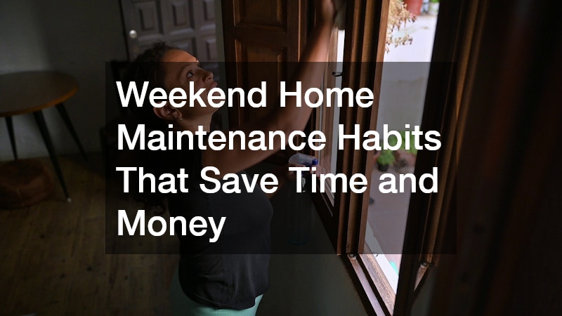Weekend Home Maintenance Habits That Save Time and Money